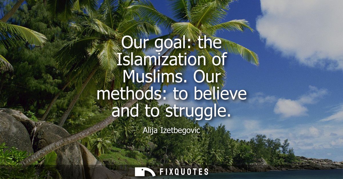 Our goal: the Islamization of Muslims. Our methods: to believe and to struggle
