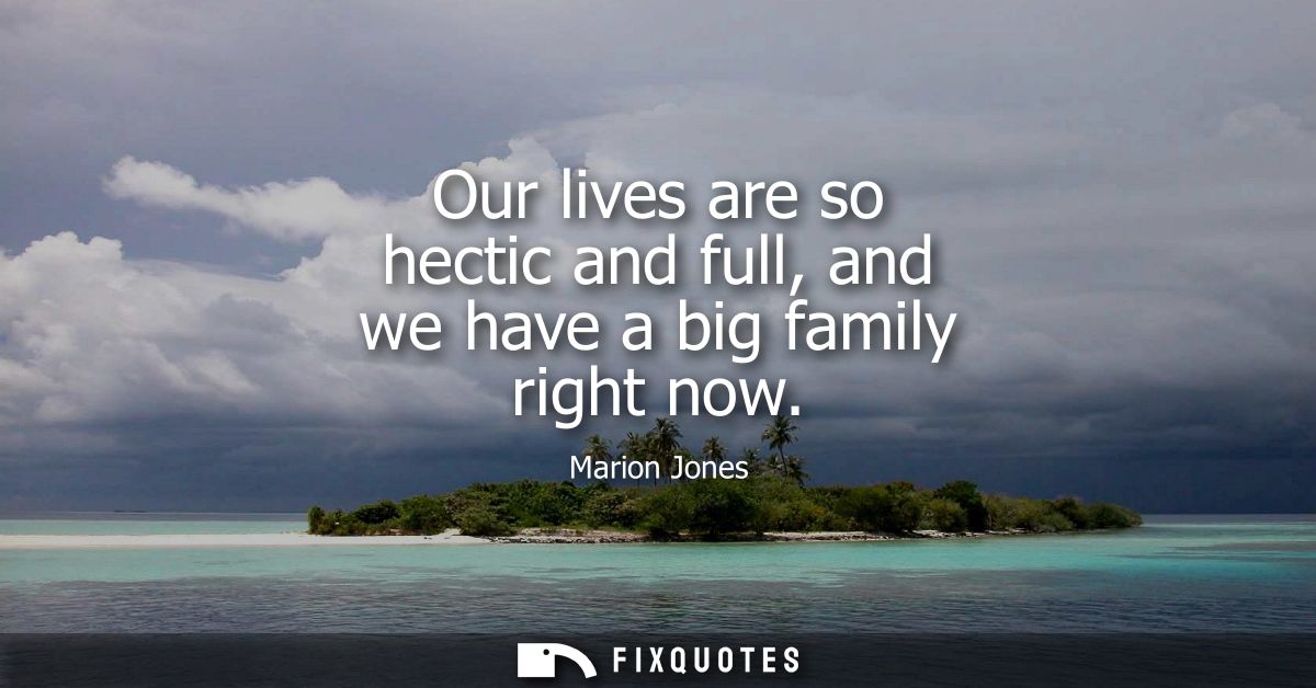 Our lives are so hectic and full, and we have a big family right now