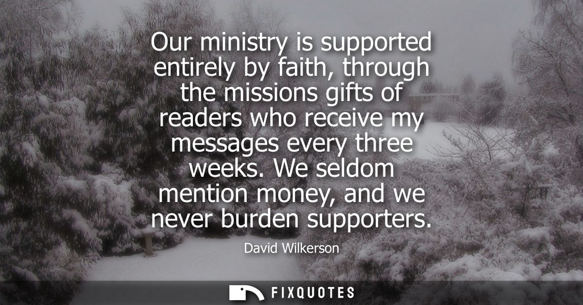 Our ministry is supported entirely by faith, through the missions gifts of readers who receive my messages every three w