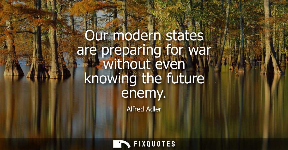 Our modern states are preparing for war without even knowing the future enemy