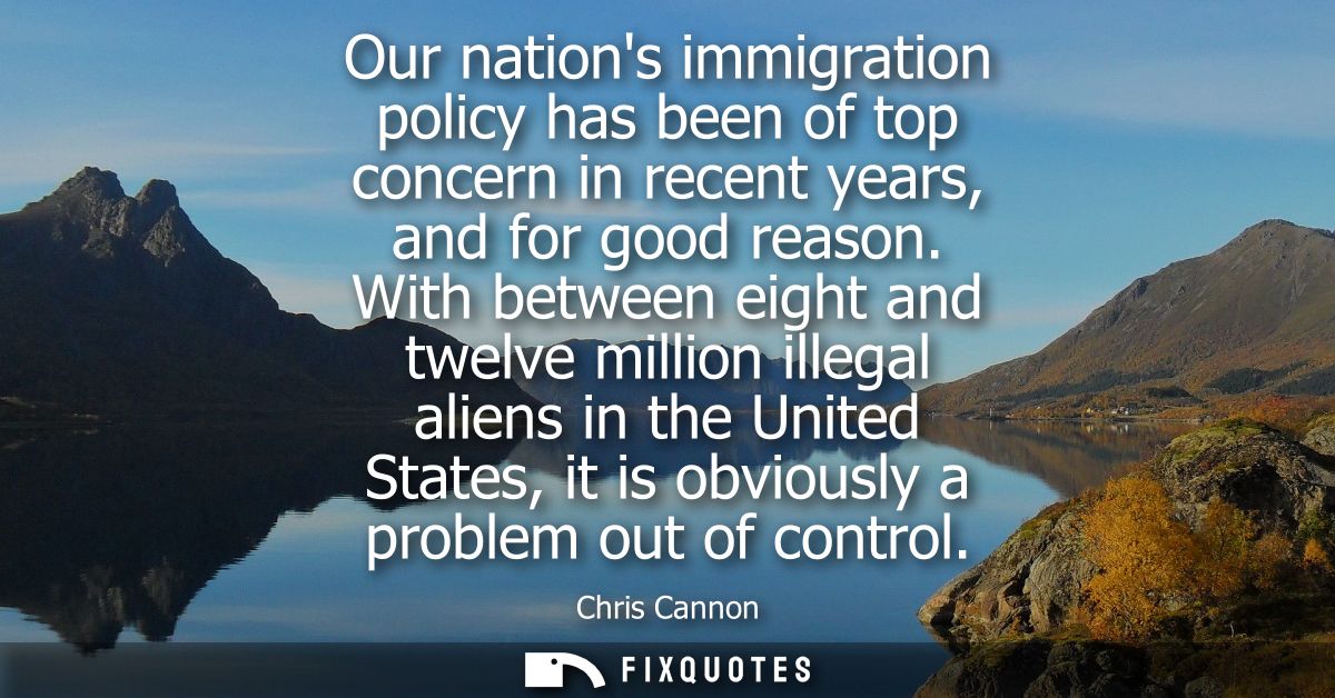 Our nations immigration policy has been of top concern in recent years, and for good reason. With between eight and twel