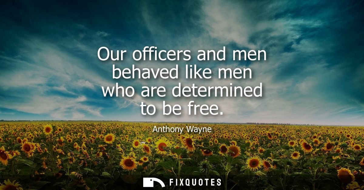 Our officers and men behaved like men who are determined to be free