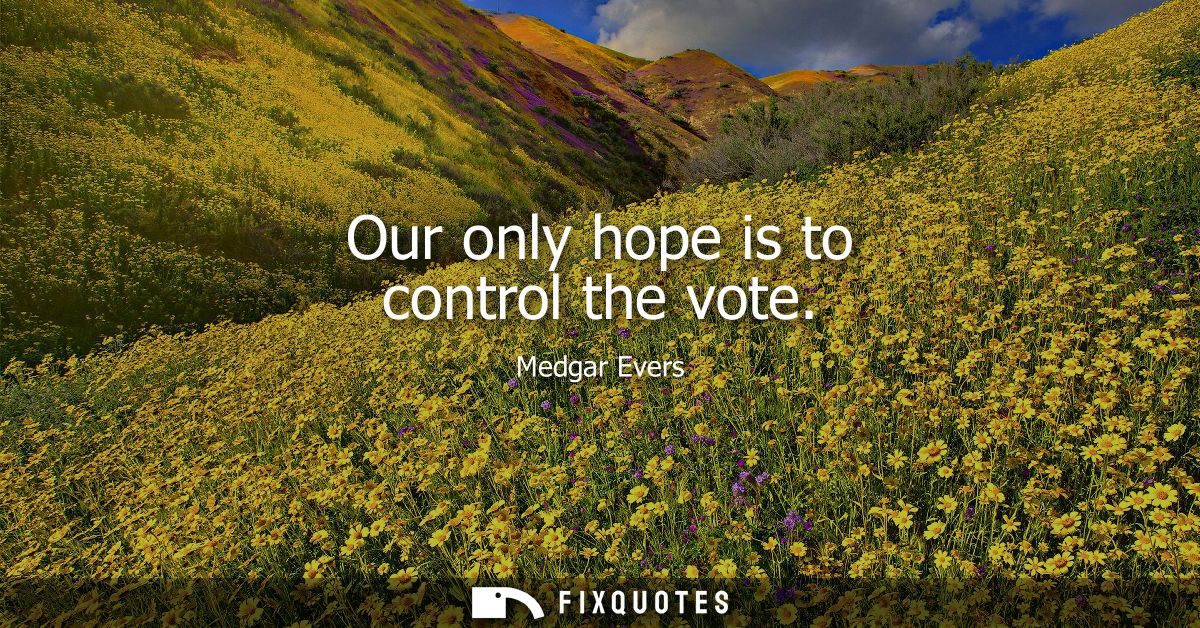 Our only hope is to control the vote