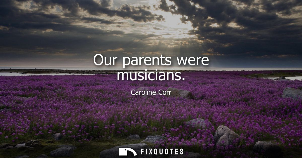 Our parents were musicians