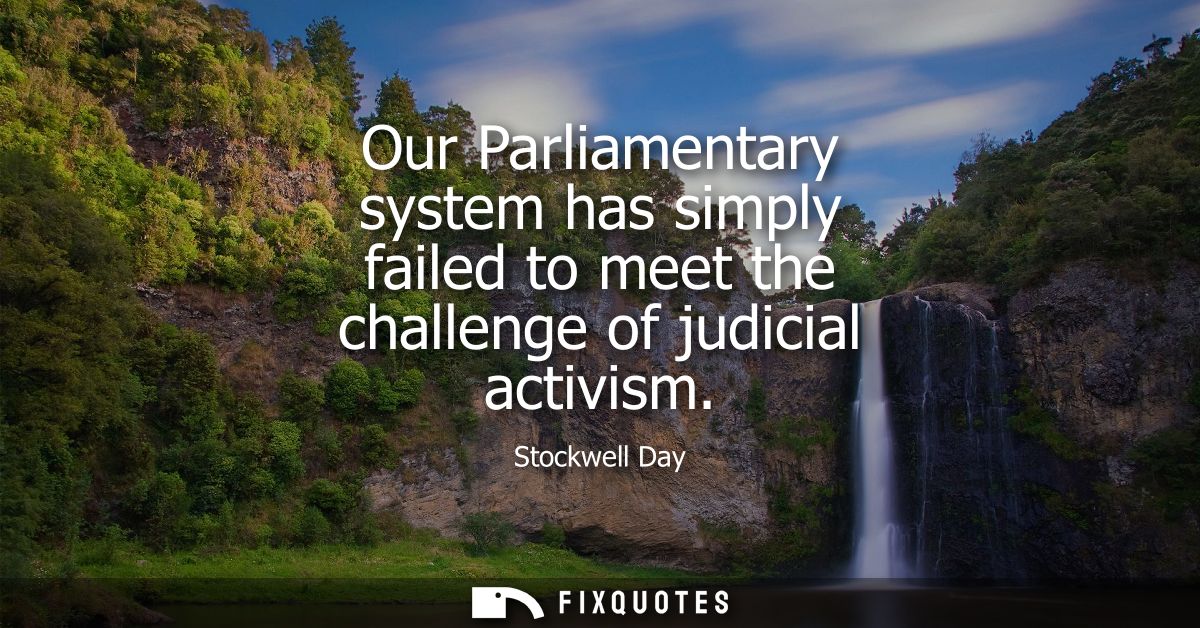 Our Parliamentary system has simply failed to meet the challenge of judicial activism