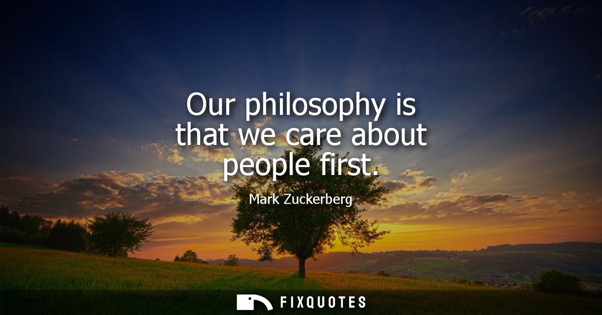 Our philosophy is that we care about people first