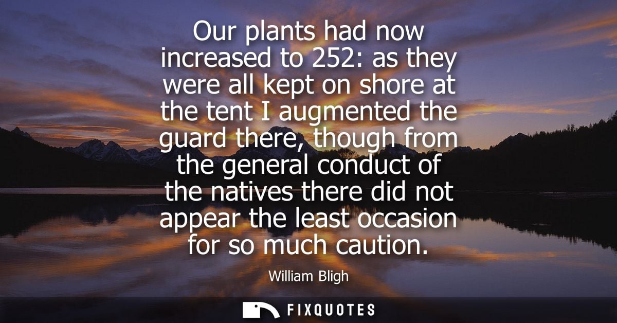 Our plants had now increased to 252: as they were all kept on shore at the tent I augmented the guard there, though from