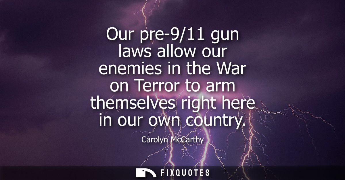 Our pre-9/11 gun laws allow our enemies in the War on Terror to arm themselves right here in our own country