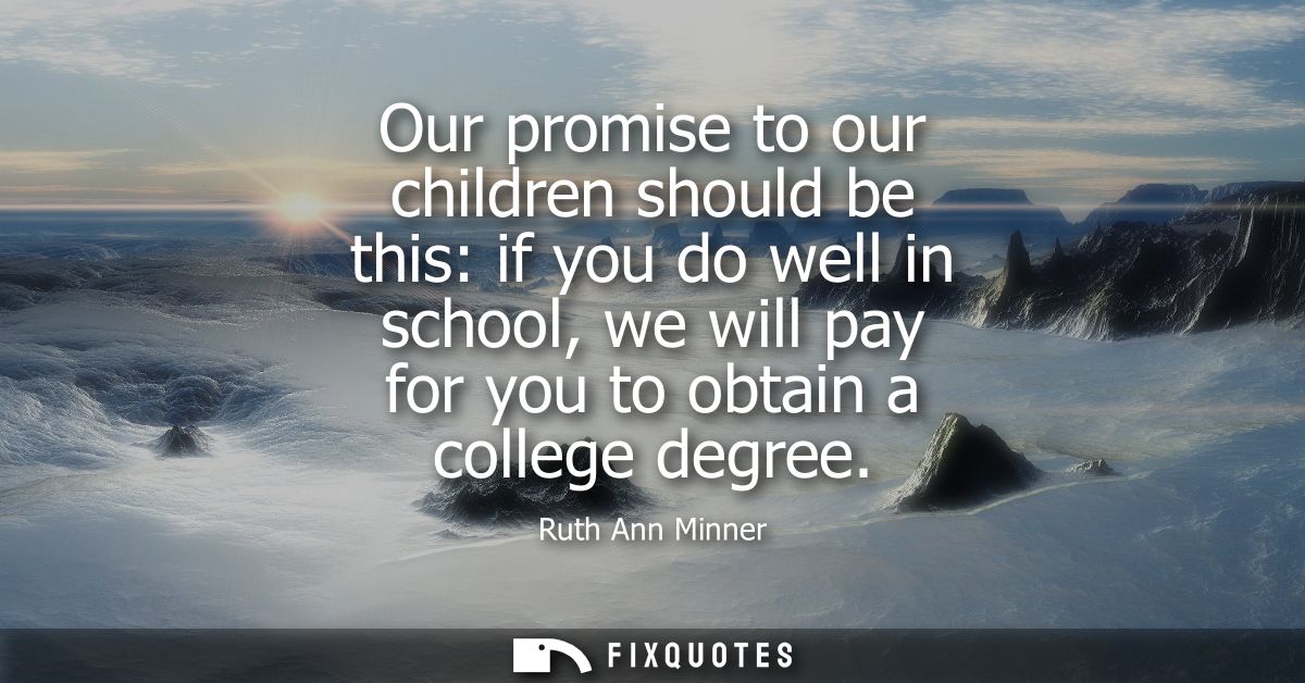 Our promise to our children should be this: if you do well in school, we will pay for you to obtain a college degree