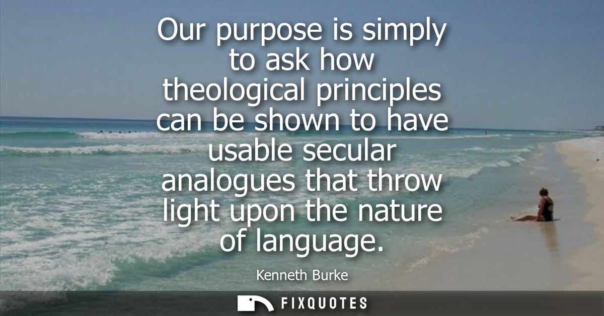 Our purpose is simply to ask how theological principles can be shown to have usable secular analogues that throw light u