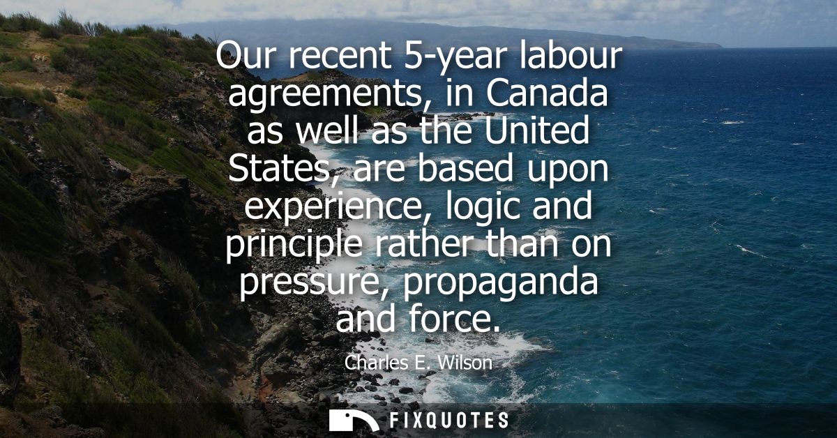 Our recent 5-year labour agreements, in Canada as well as the United States, are based upon experience, logic and princi