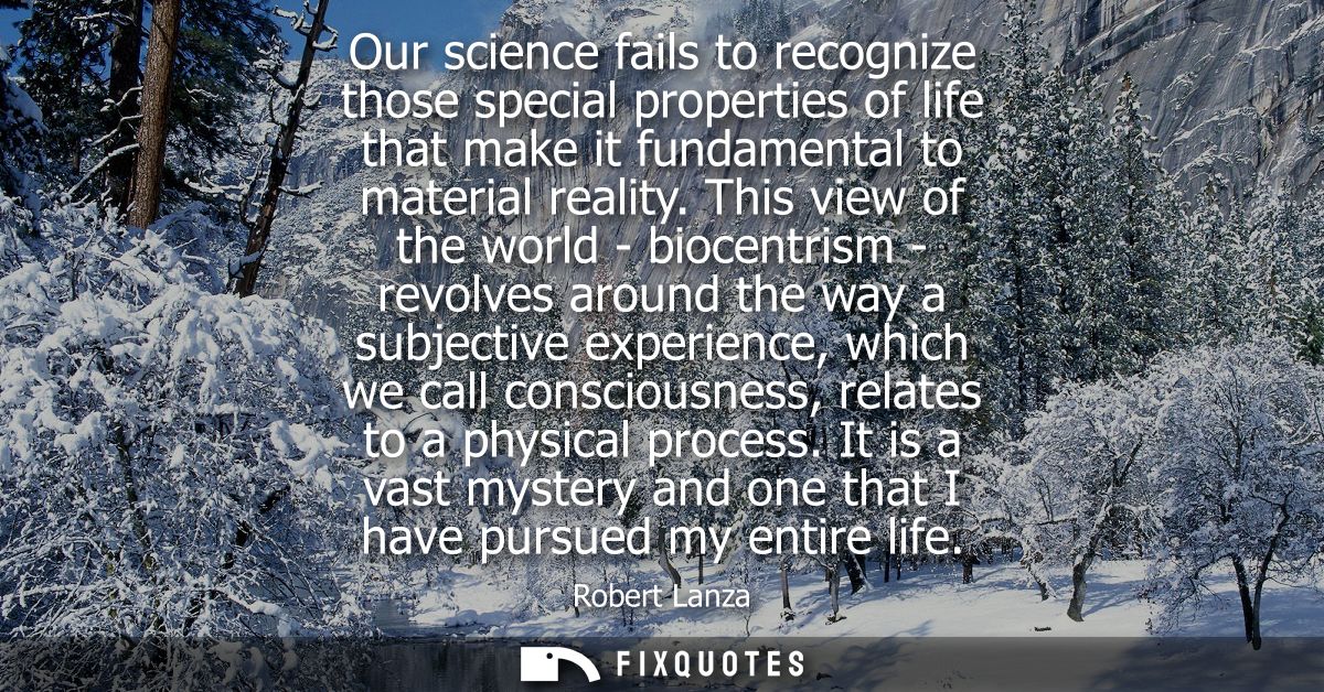 Our science fails to recognize those special properties of life that make it fundamental to material reality.