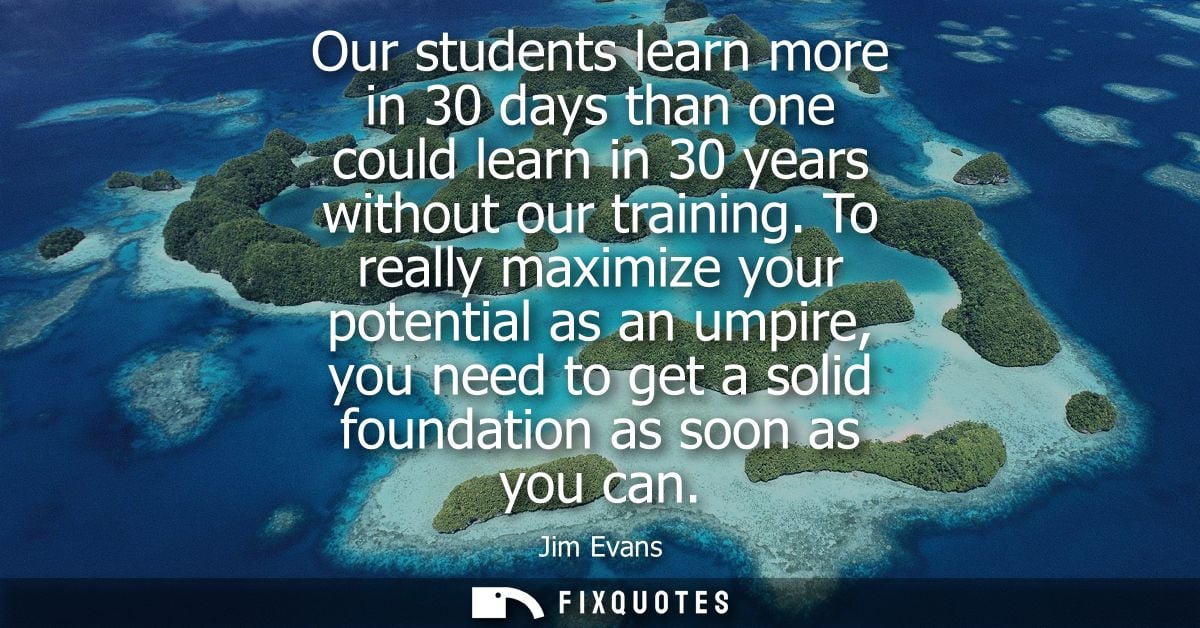 Our students learn more in 30 days than one could learn in 30 years without our training. To really maximize your potent