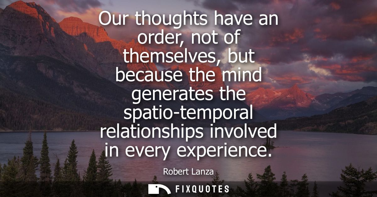 Our thoughts have an order, not of themselves, but because the mind generates the spatio-temporal relationships involved