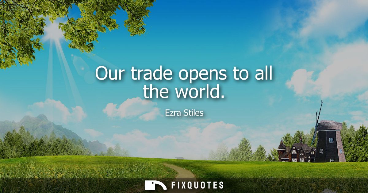 Our trade opens to all the world