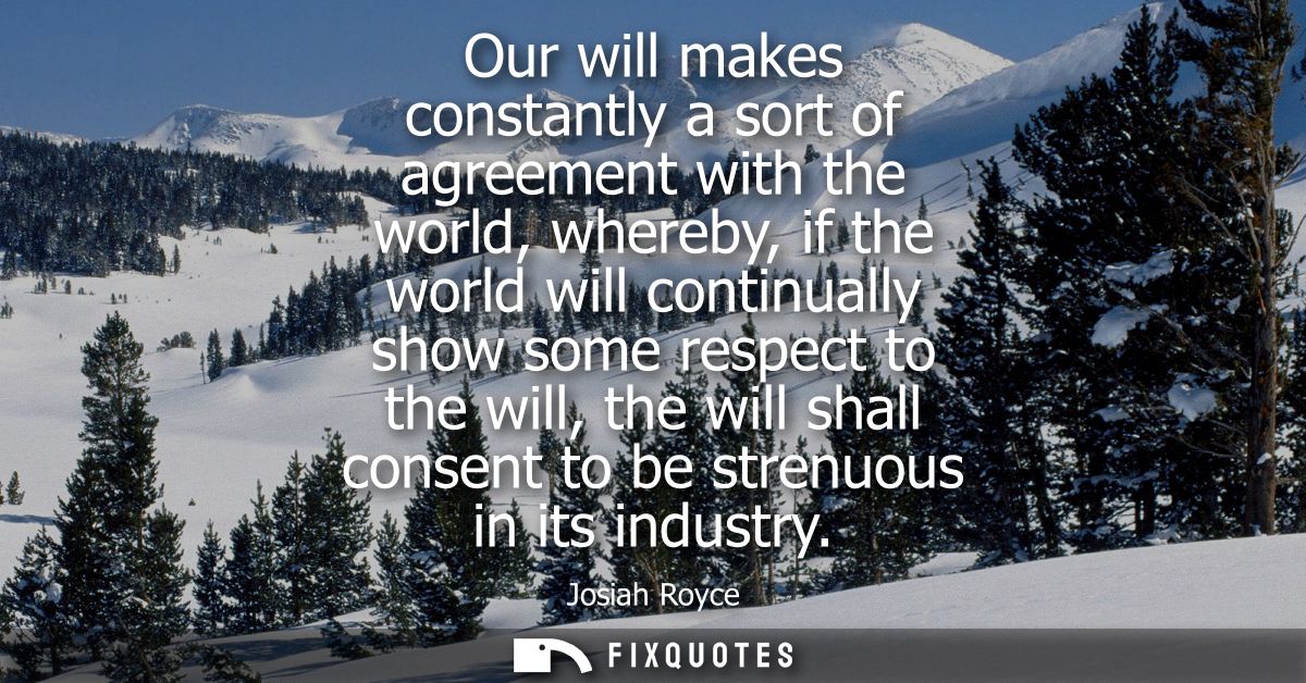 Our will makes constantly a sort of agreement with the world, whereby, if the world will continually show some respect t