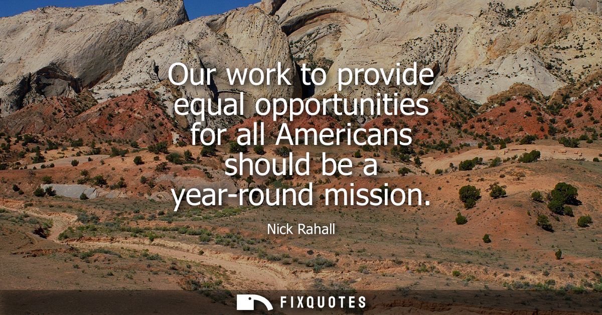 Our work to provide equal opportunities for all Americans should be a year-round mission