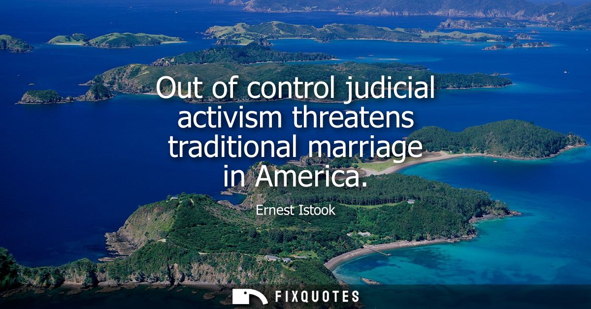 Out of control judicial activism threatens traditional marriage in America