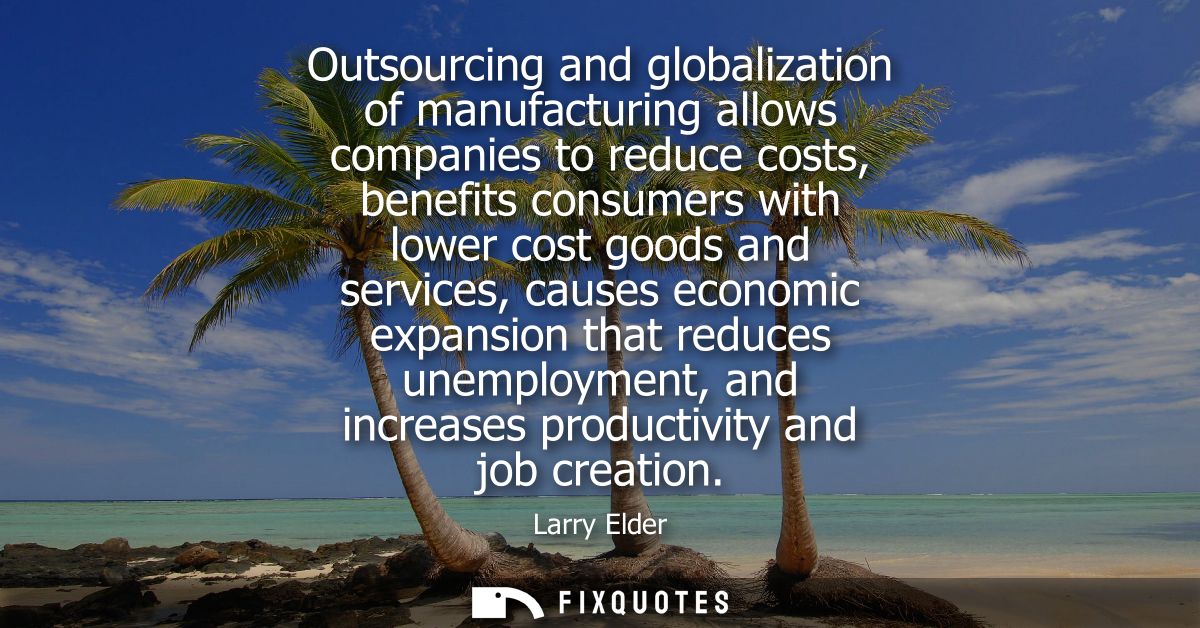 Outsourcing and globalization of manufacturing allows companies to reduce costs, benefits consumers with lower cost good