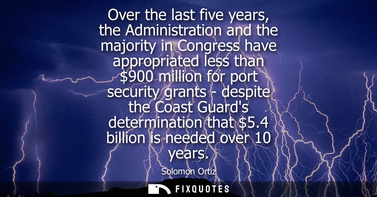 Over the last five years, the Administration and the majority in Congress have appropriated less than 900 million for po