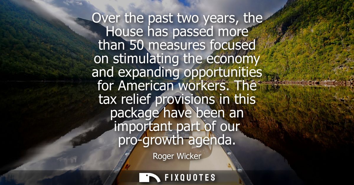 Over the past two years, the House has passed more than 50 measures focused on stimulating the economy and expanding opp