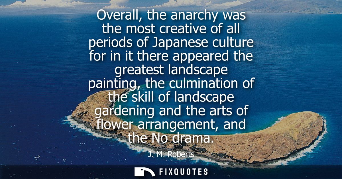 Overall, the anarchy was the most creative of all periods of Japanese culture for in it there appeared the greatest land