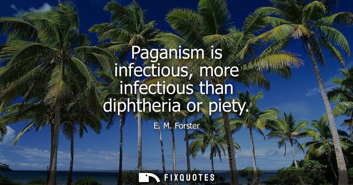 Paganism is infectious, more infectious than diphtheria or piety