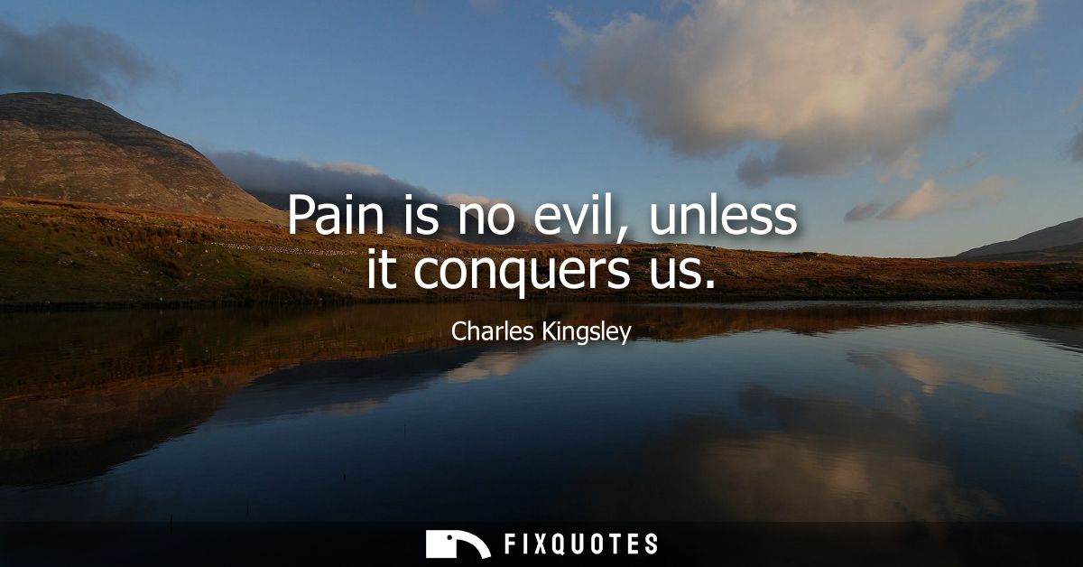 Pain is no evil, unless it conquers us