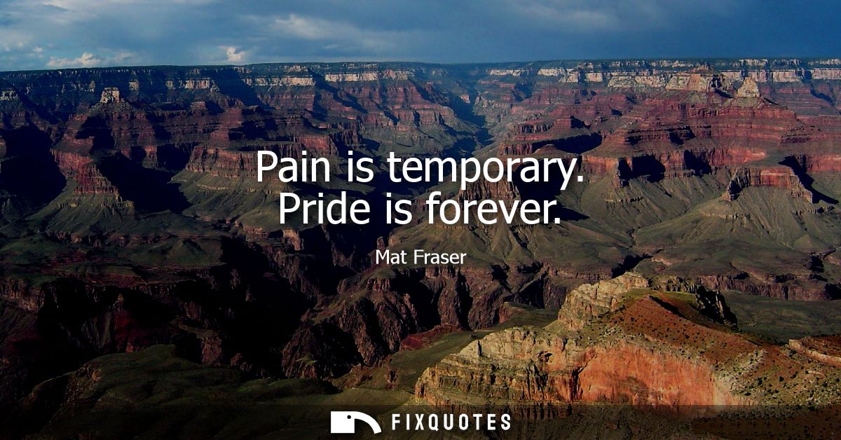 Pain is temporary. Pride is forever