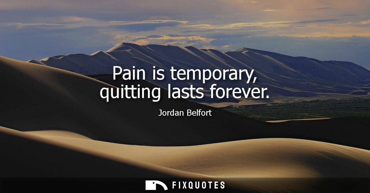 Pain is temporary, quitting lasts forever