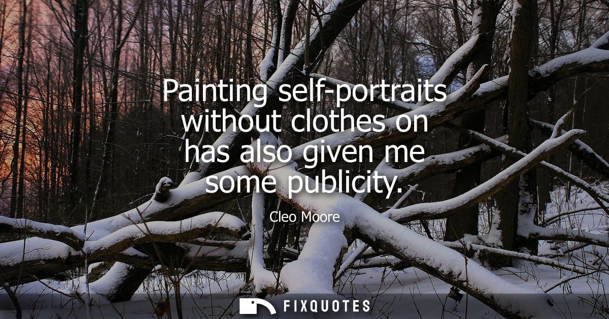 Painting self-portraits without clothes on has also given me some publicity