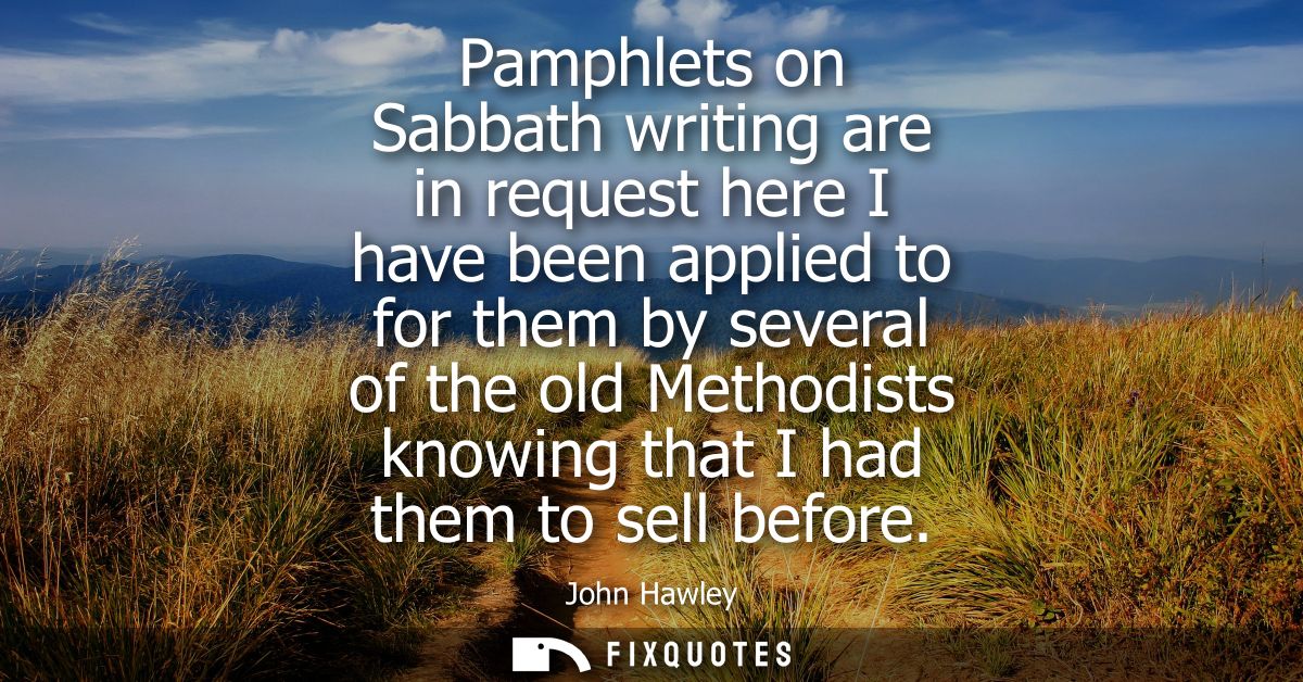 Pamphlets on Sabbath writing are in request here I have been applied to for them by several of the old Methodists knowin