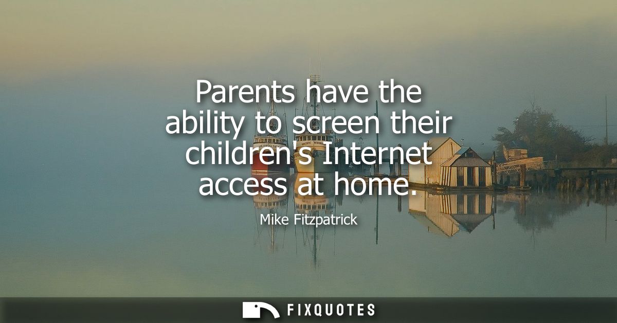 Parents have the ability to screen their childrens Internet access at home