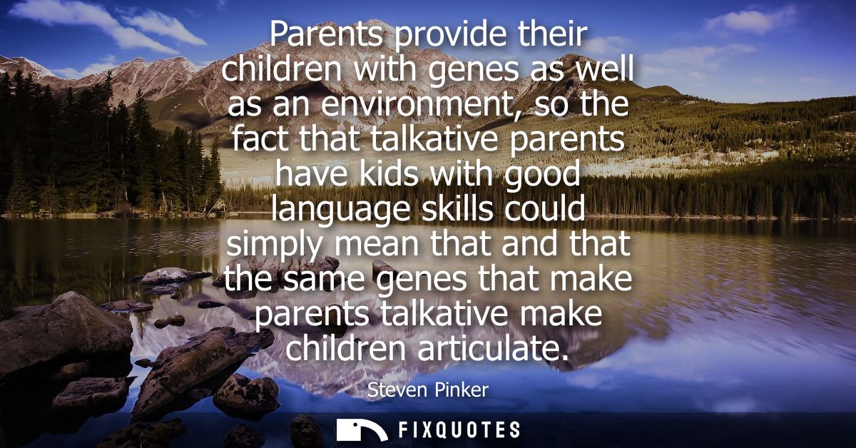 Parents provide their children with genes as well as an environment, so the fact that talkative parents have kids with g