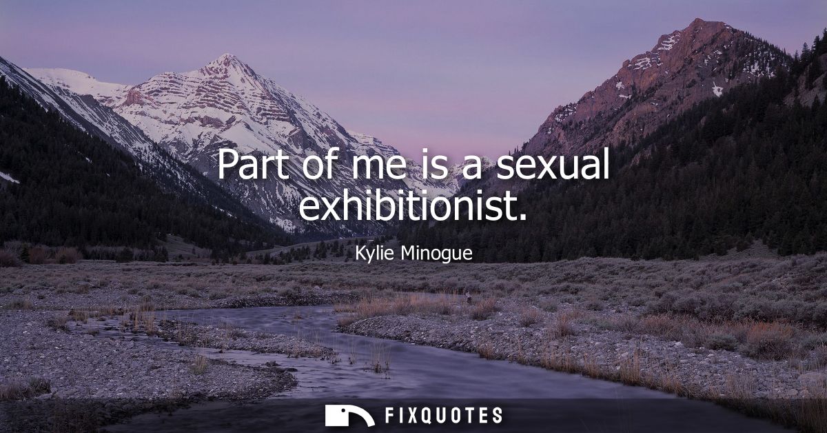 Part of me is a sexual exhibitionist