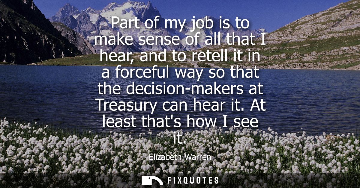 Part of my job is to make sense of all that I hear, and to retell it in a forceful way so that the decision-makers at Tr