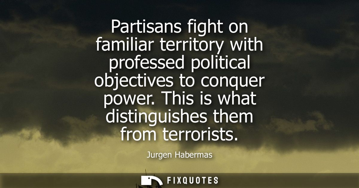 Partisans fight on familiar territory with professed political objectives to conquer power. This is what distinguishes t