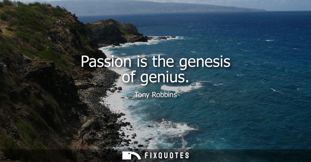 Passion is the genesis of genius