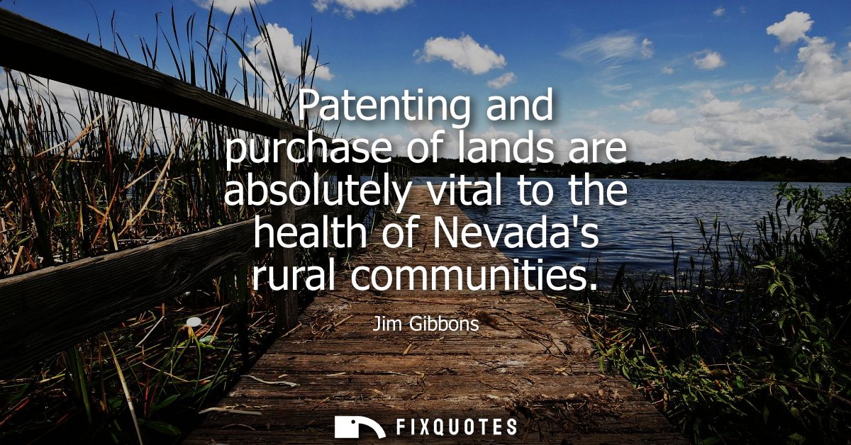 Patenting and purchase of lands are absolutely vital to the health of Nevadas rural communities