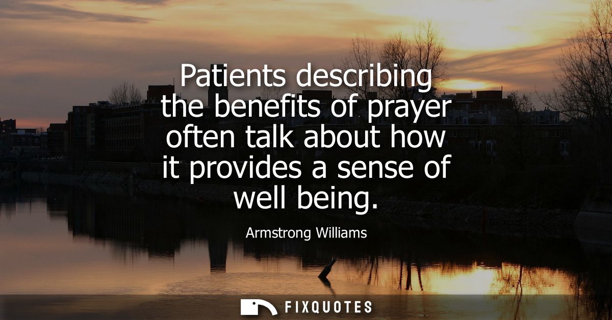 Patients describing the benefits of prayer often talk about how it provides a sense of well being