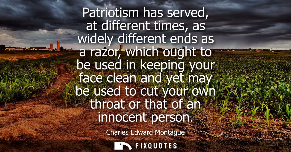 Patriotism has served, at different times, as widely different ends as a razor, which ought to be used in keeping your f