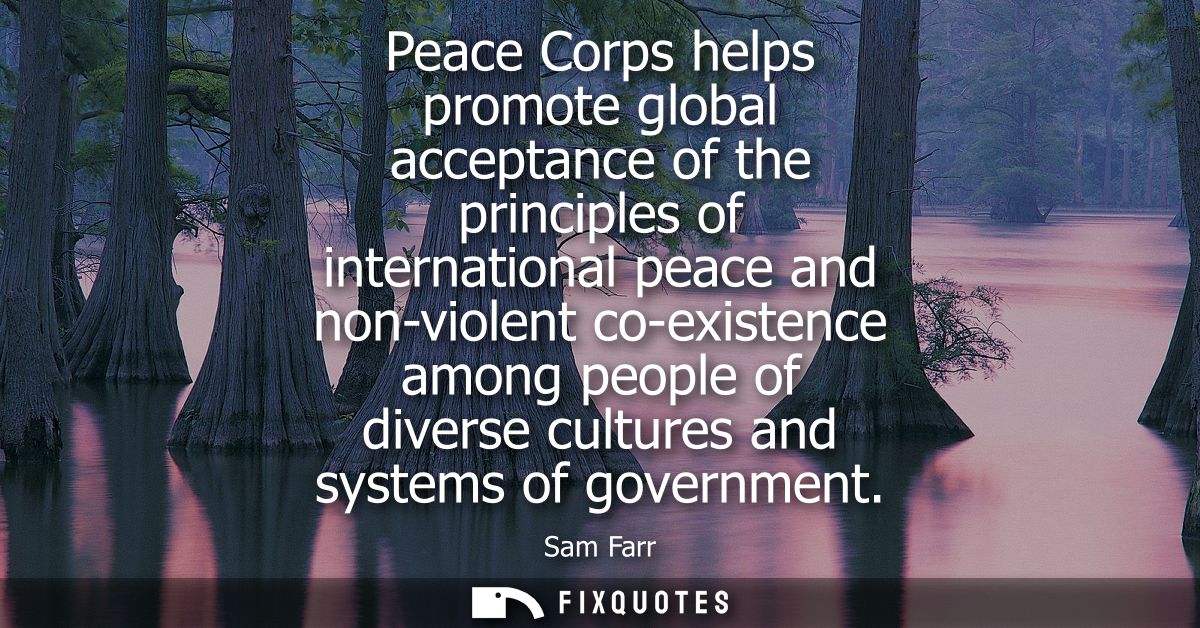 Peace Corps helps promote global acceptance of the principles of international peace and non-violent co-existence among 