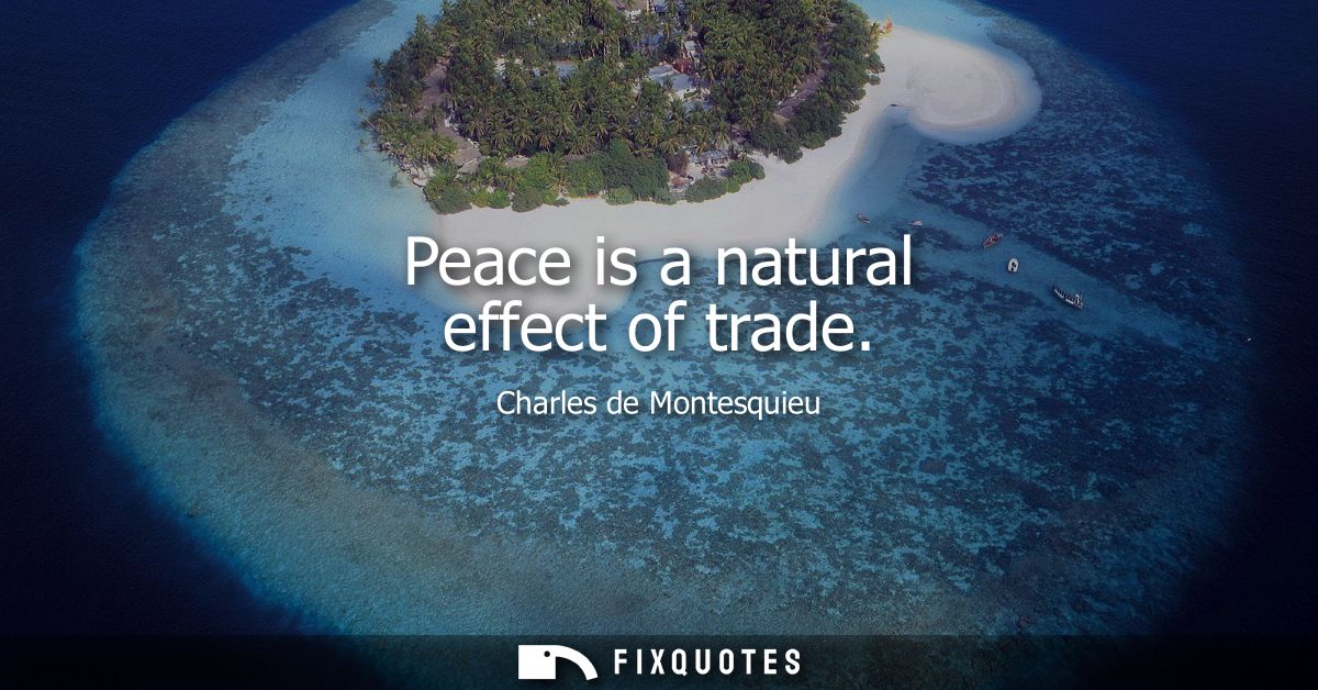 Peace is a natural effect of trade
