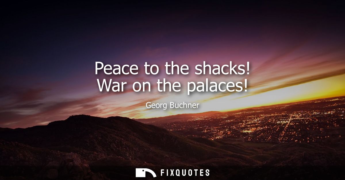 Peace to the shacks! War on the palaces!