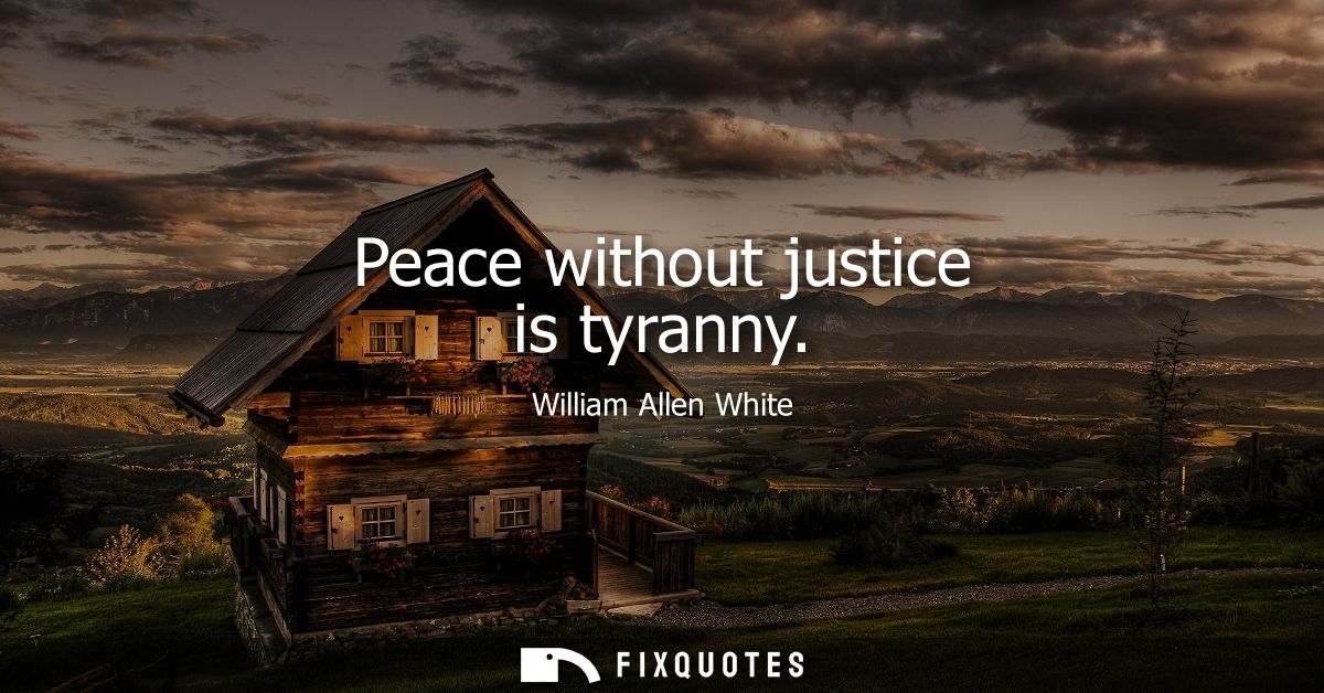 Peace without justice is tyranny