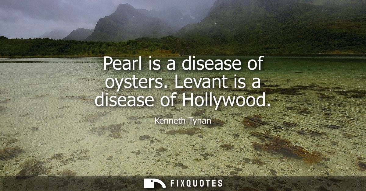 Pearl is a disease of oysters. Levant is a disease of Hollywood