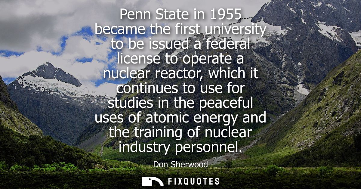 Penn State in 1955 became the first university to be issued a federal license to operate a nuclear reactor, which it con