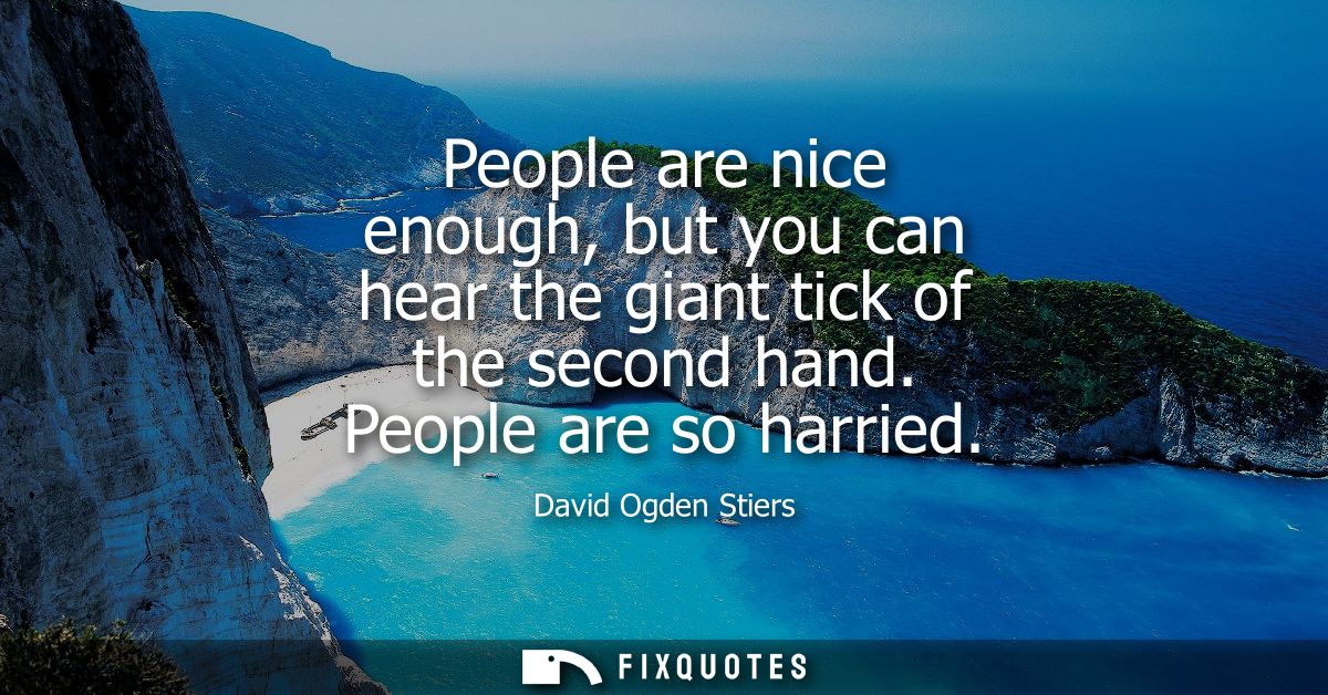 People are nice enough, but you can hear the giant tick of the second hand. People are so harried