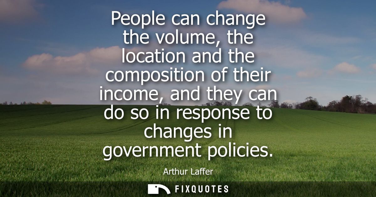 People can change the volume, the location and the composition of their income, and they can do so in response to change