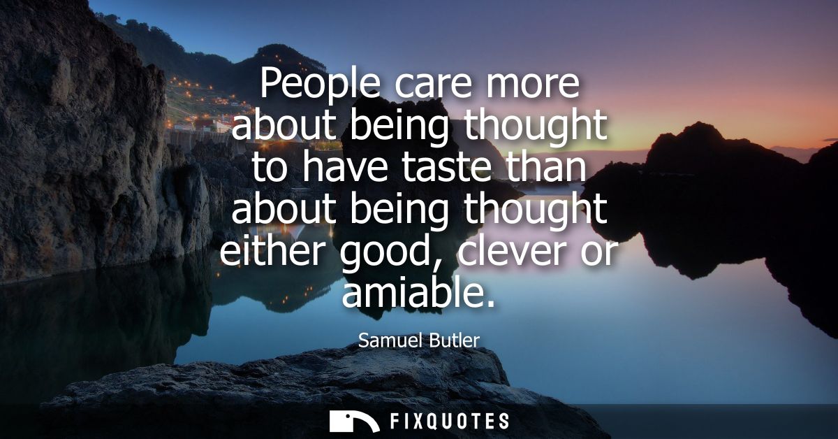 People care more about being thought to have taste than about being thought either good, clever or amiable